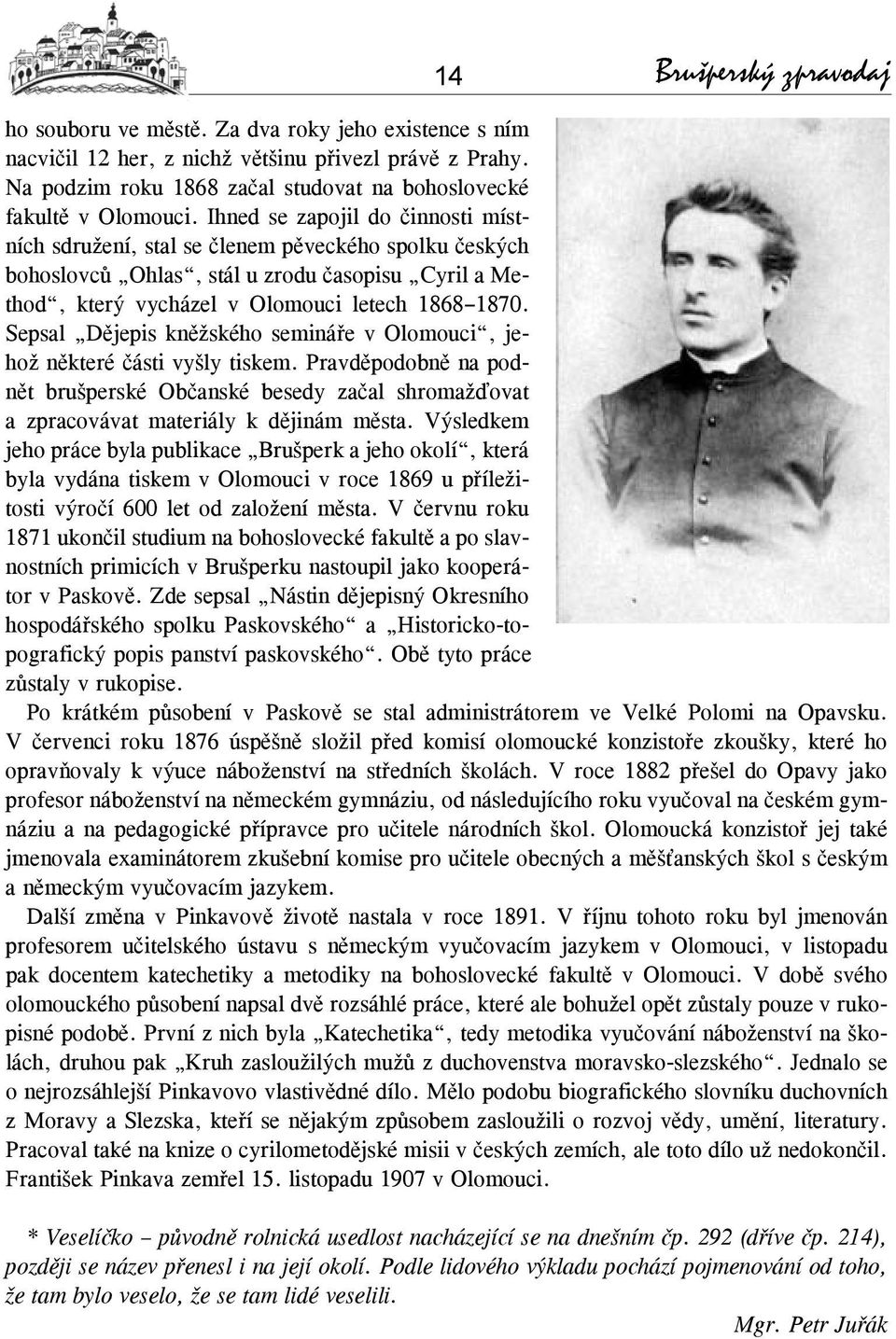 Ihned se zapojil do činnosti místních sdružení, stal se členem pěveckého spolku českých bohoslovců Ohlas, stál u zrodu časopisu Cyril a Method, který vycházel v Olomouci letech 1868 1870.