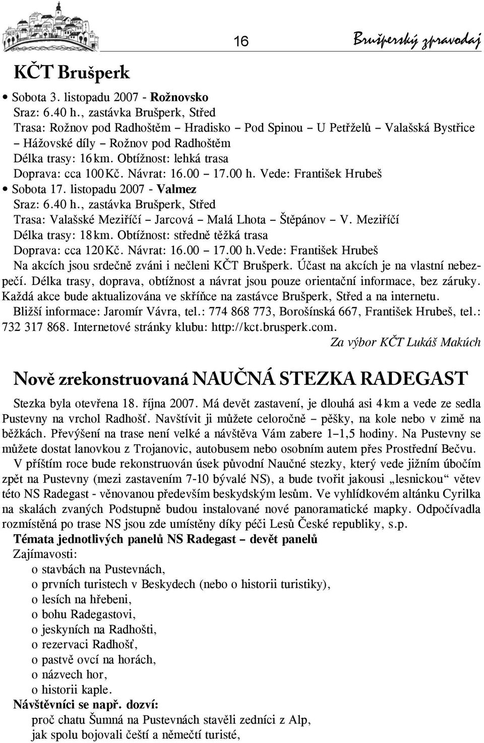 Obtížnost: lehká trasa Doprava: cca 100 Kč. Návrat: 16.00 17.00 h. Vede: František Hrubeš Sobota 17. listopadu 2007 - Valmez Sraz: 6.40 h.