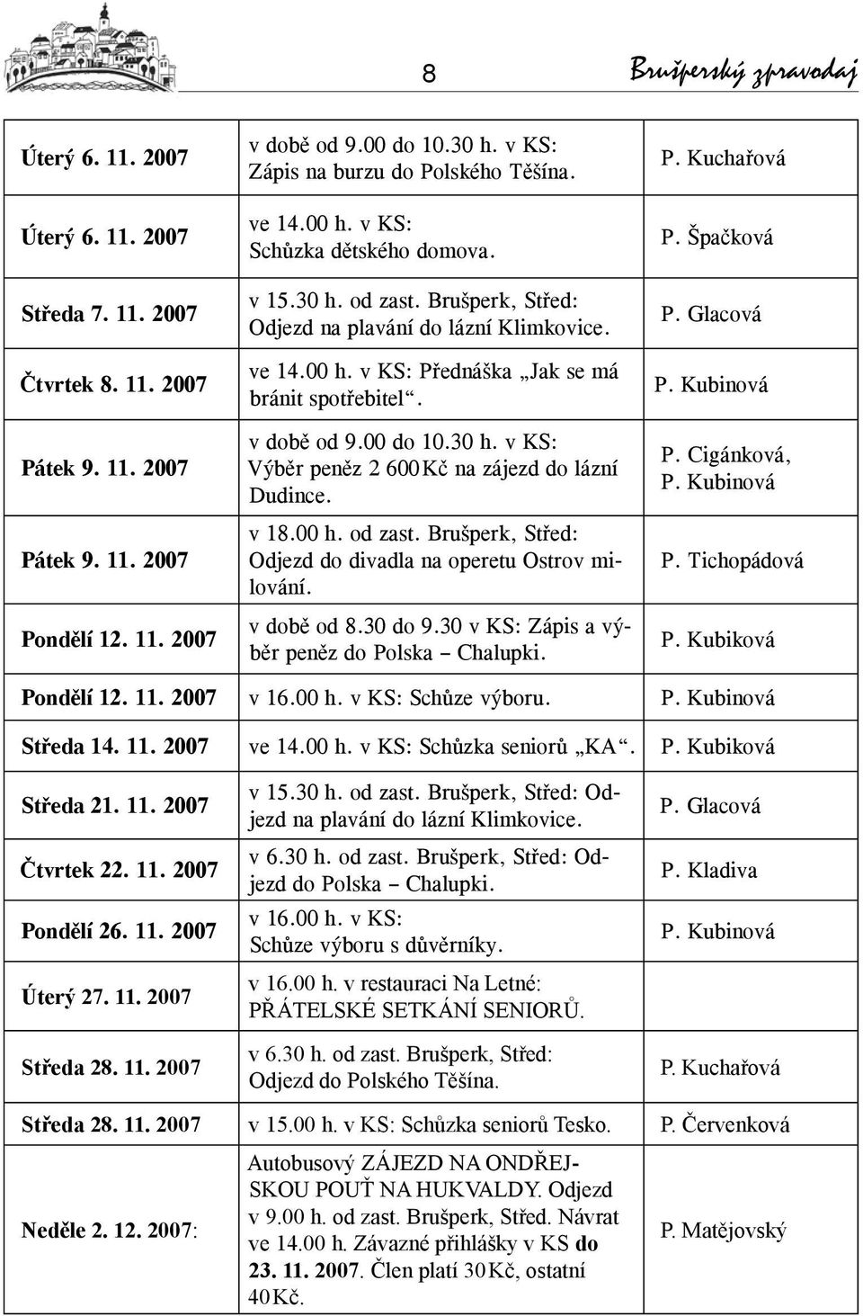 v době od 9.00 do 10.30 h. v KS: Výběr peněz 2 600 Kč na zájezd do lázní Dudince. v 18.00 h. od zast. Brušperk, Střed: Odjezd do divadla na operetu Ostrov milování. v době od 8.30 do 9.