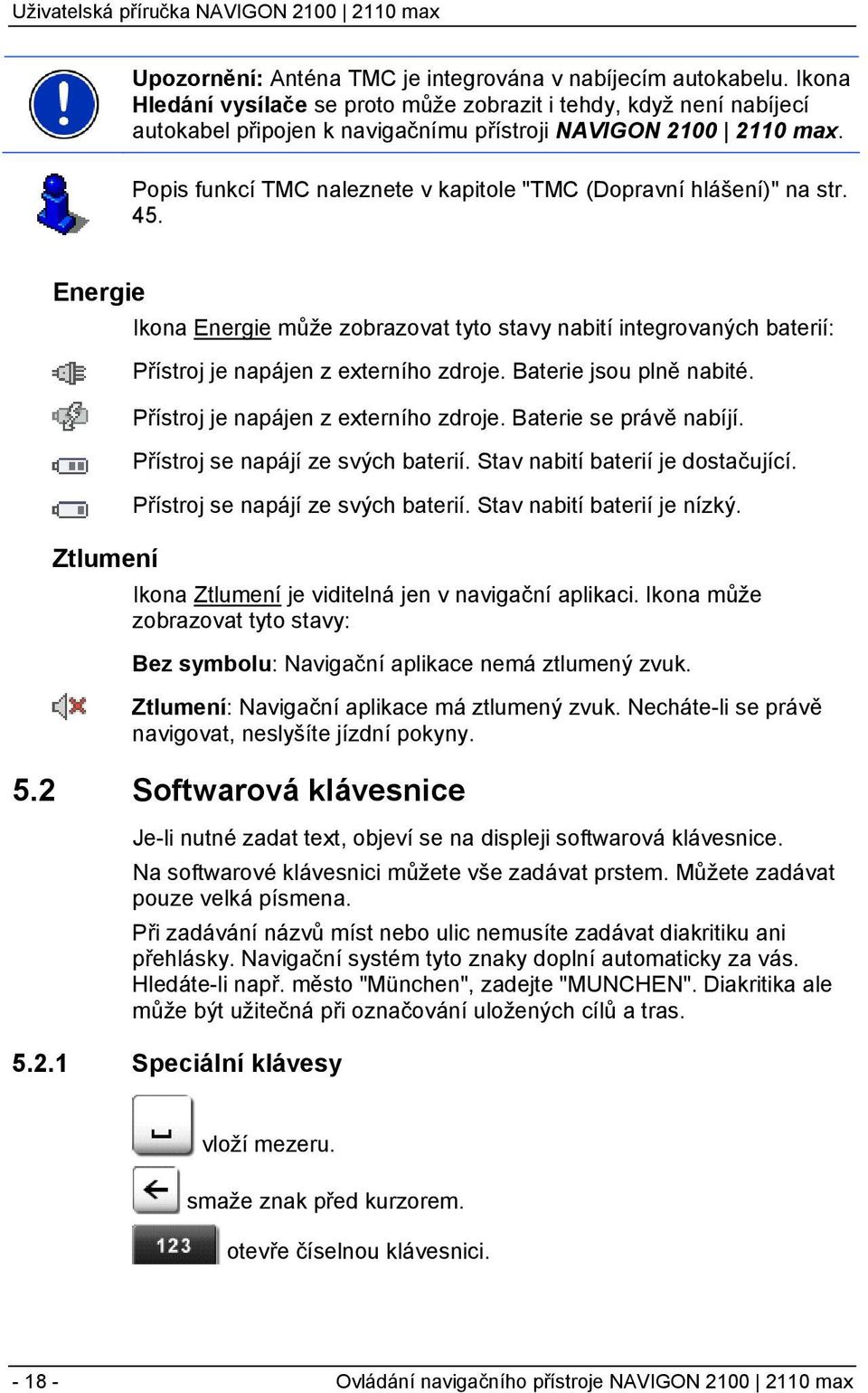 Popis funkcí TMC naleznete v kapitole "TMC (Dopravní hlášení)" na str. 45.