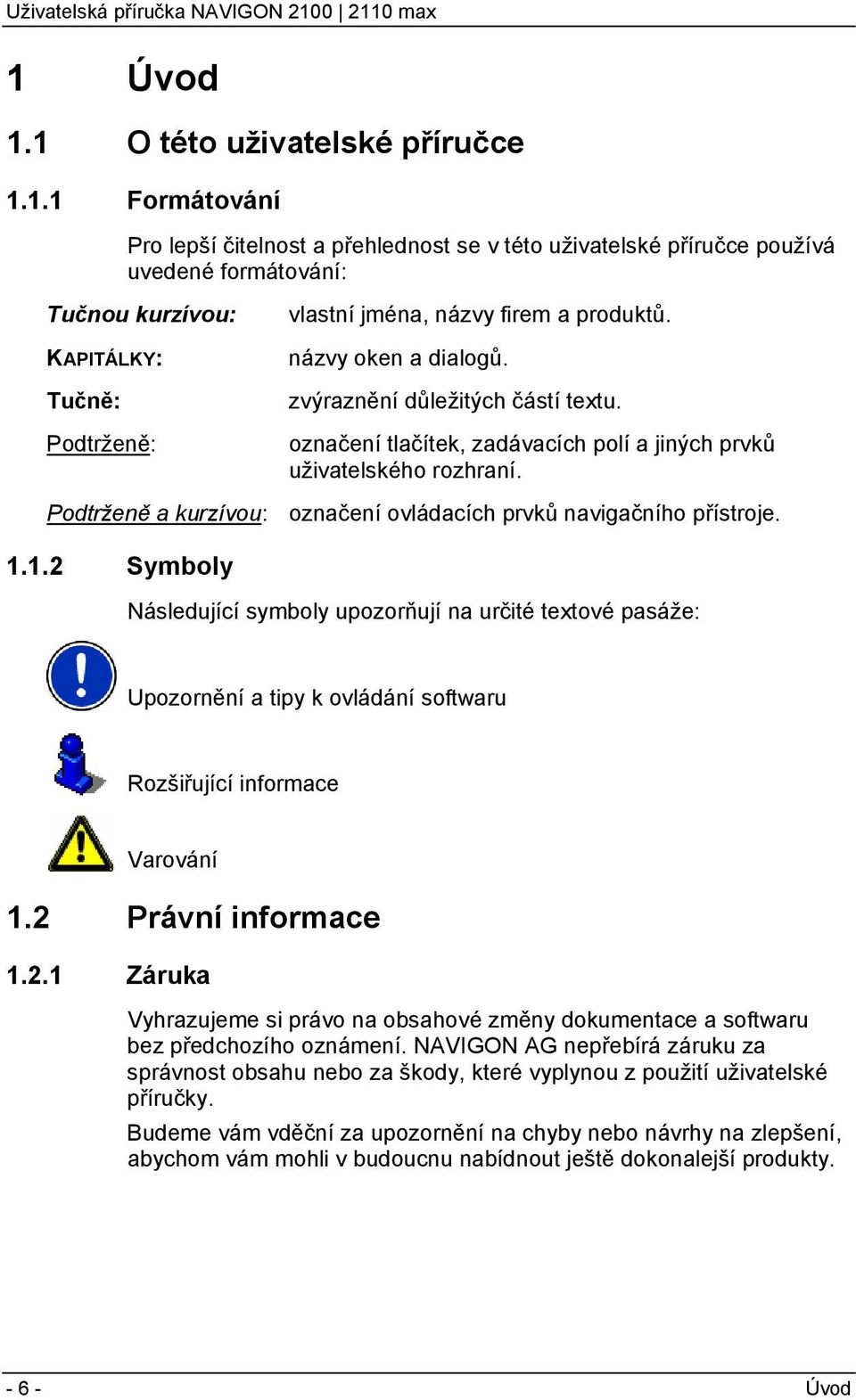 Podtrženě a kurzívou: označení ovládacích prvků navigačního přístroje. 1.