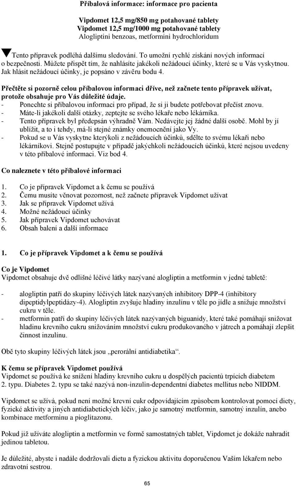 Jak hlásit nežádoucí účinky, je popsáno v závěru bodu 4. Přečtěte si pozorně celou příbalovou informaci dříve, než začnete tento přípravek užívat, protože obsahuje pro Vás důležité údaje.