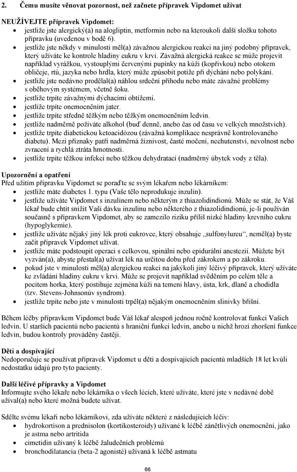 Závažná alergická reakce se může projevit například vyrážkou, vystouplými červenými pupínky na kůži (kopřivkou) nebo otokem obličeje, rtů, jazyka nebo hrdla, který může způsobit potíže při dýchání