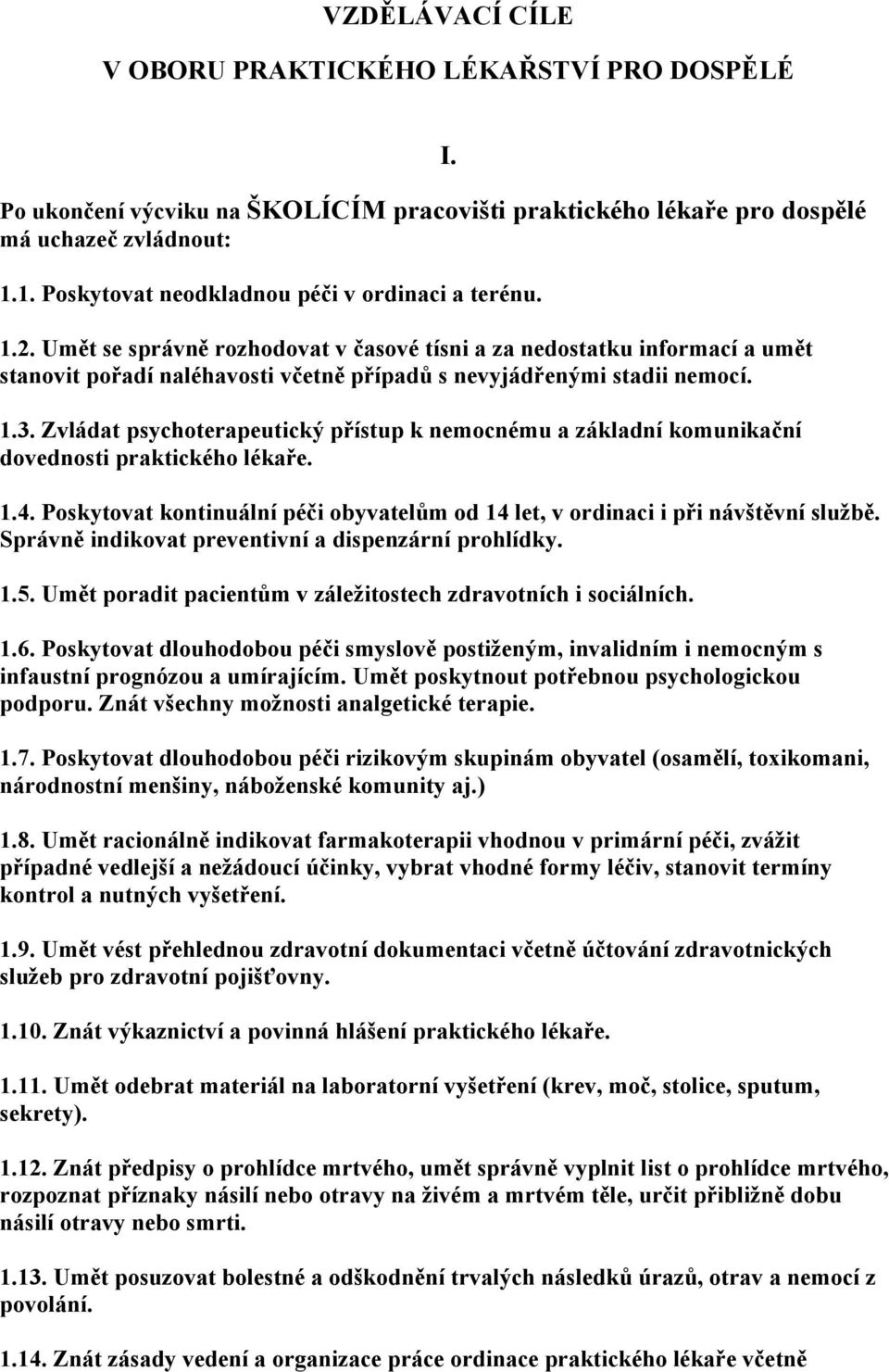 Umět se správně rozhodovat v časové tísni a za nedostatku informací a umět stanovit pořadí naléhavosti včetně případů s nevyjádřenými stadii nemocí. 1.3.