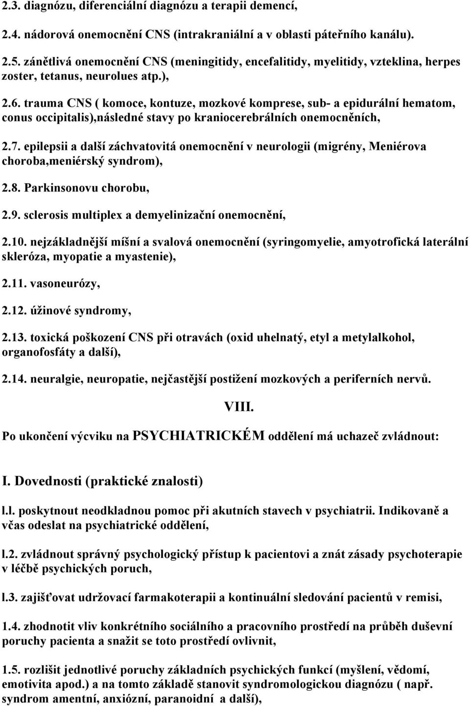 trauma CNS ( komoce, kontuze, mozkové komprese, sub- a epidurální hematom, conus occipitalis),následné stavy po kraniocerebrálních onemocněních, 2.7.