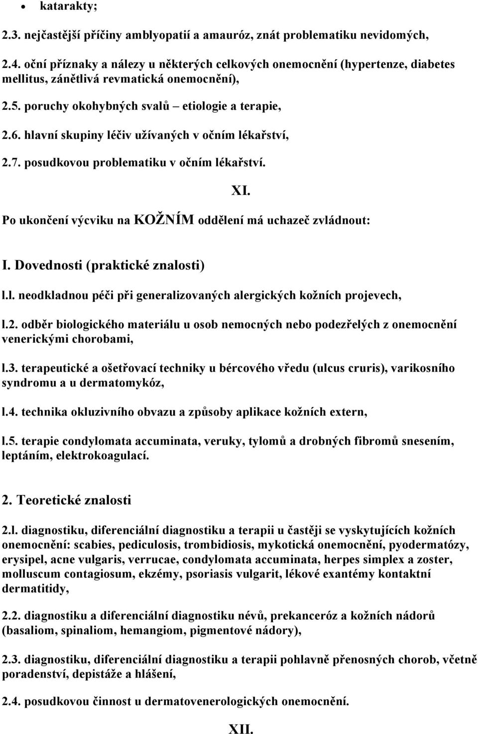 hlavní skupiny léčiv užívaných v očním lékařství, 2.7. posudkovou problematiku v očním lékařství. XI. Po ukončení výcviku na KOŽNÍM oddělení má uchazeč zvládnout: I. Dovednosti (praktické znalosti) l.