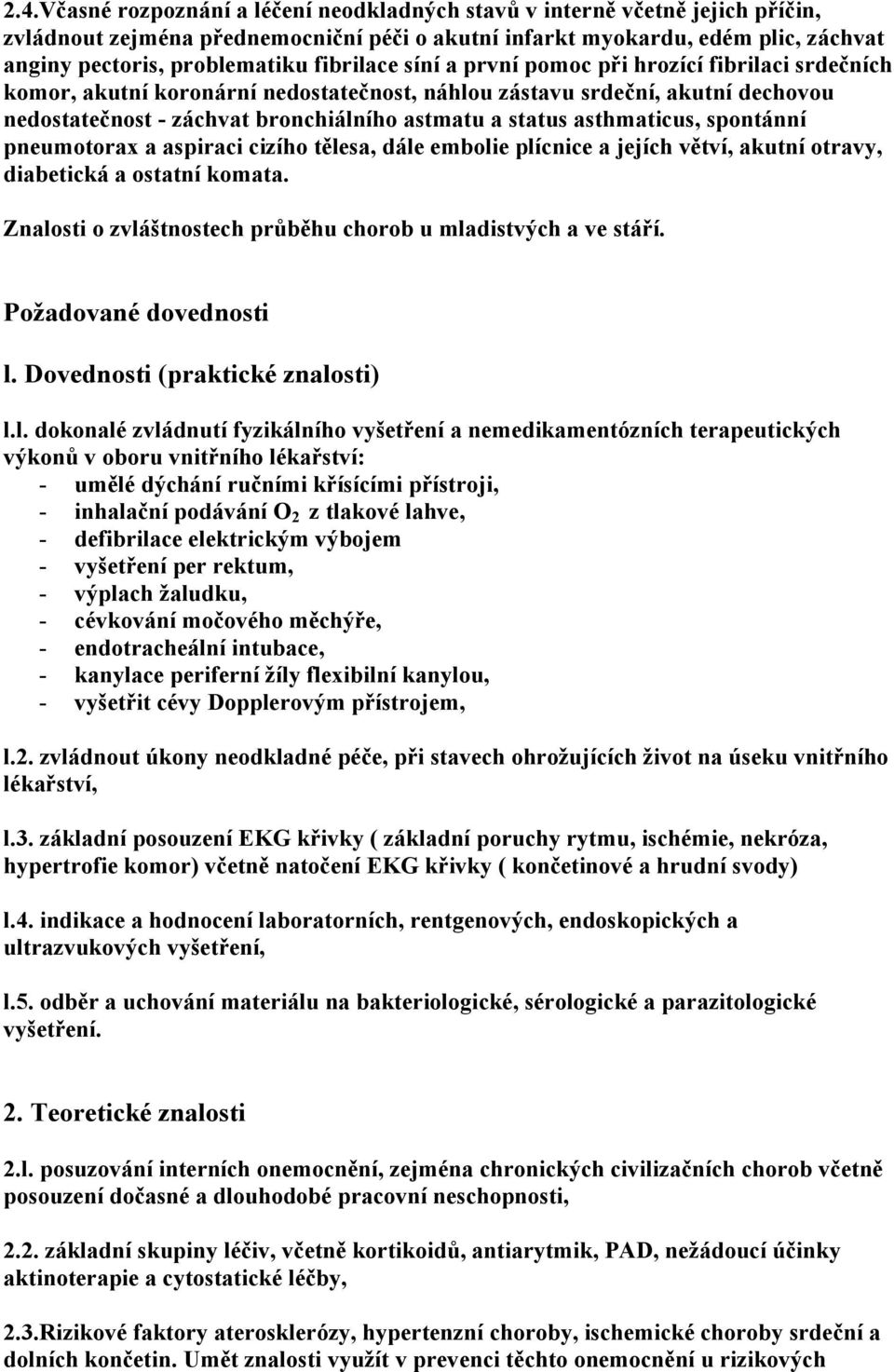 asthmaticus, spontánní pneumotorax a aspiraci cizího tělesa, dále embolie plícnice a jejích větví, akutní otravy, diabetická a ostatní komata.