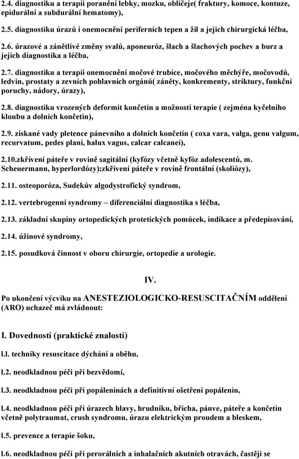 diagnostiku a terapii onemocnění močové trubice, močového měchýře, močovodů, ledvin, prostaty a zevních pohlavních orgánů( záněty, konkrementy, striktury, funkční poruchy, nádory, úrazy), 2.8.