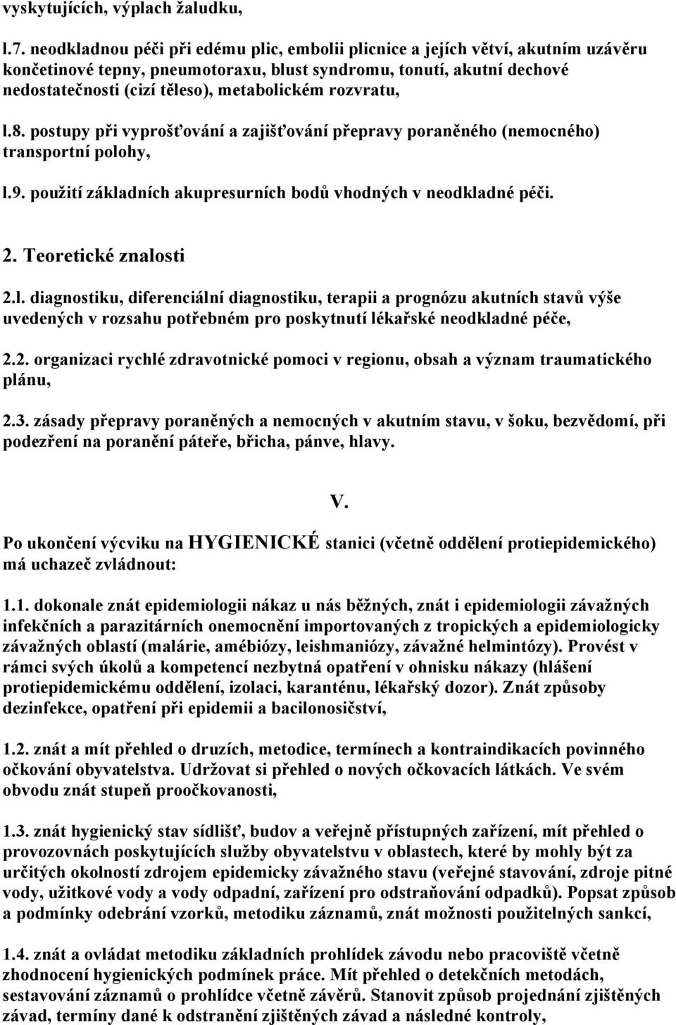 rozvratu, l.8. postupy při vyprošťování a zajišťování přepravy poraněného (nemocného) transportní polohy, l.9. použití základních akupresurních bodů vhodných v neodkladné péči. 2.l. diagnostiku, diferenciální diagnostiku, terapii a prognózu akutních stavů výše uvedených v rozsahu potřebném pro poskytnutí lékařské neodkladné péče, 2.