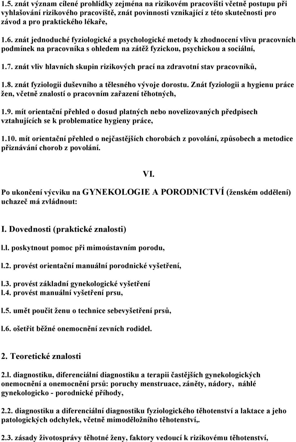 znát vliv hlavních skupin rizikových prací na zdravotní stav pracovníků, 1.8. znát fyziologii duševního a tělesného vývoje dorostu.