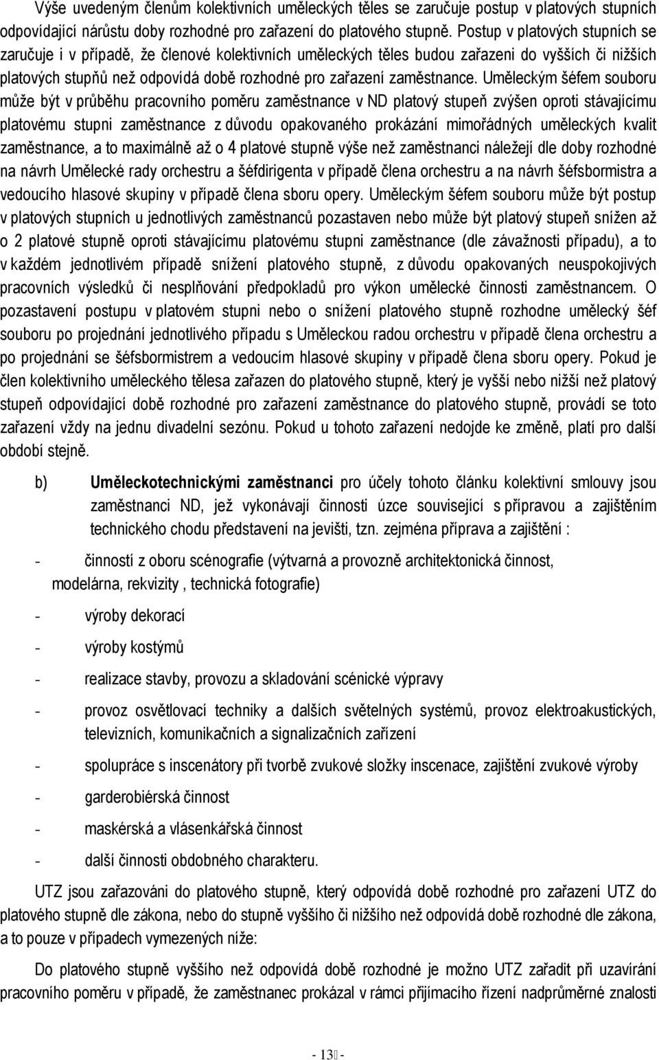 Uměleckým šéfem souboru může být v průběhu pracovního poměru zaměstnance v ND platový stupeň zvýšen oproti stávajícímu platovému stupni zaměstnance z důvodu opakovaného prokázání mimořádných