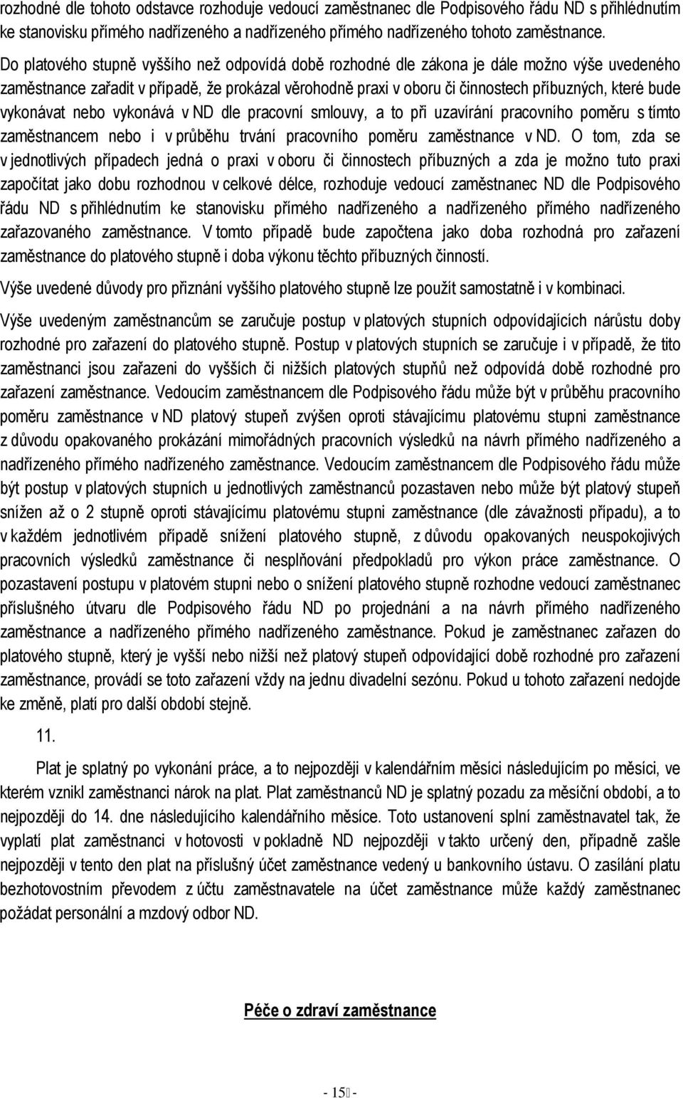 vykonávat nebo vykonává v ND dle pracovní smlouvy, a to při uzavírání pracovního poměru s tímto zaměstnancem nebo i v průběhu trvání pracovního poměru zaměstnance v ND.