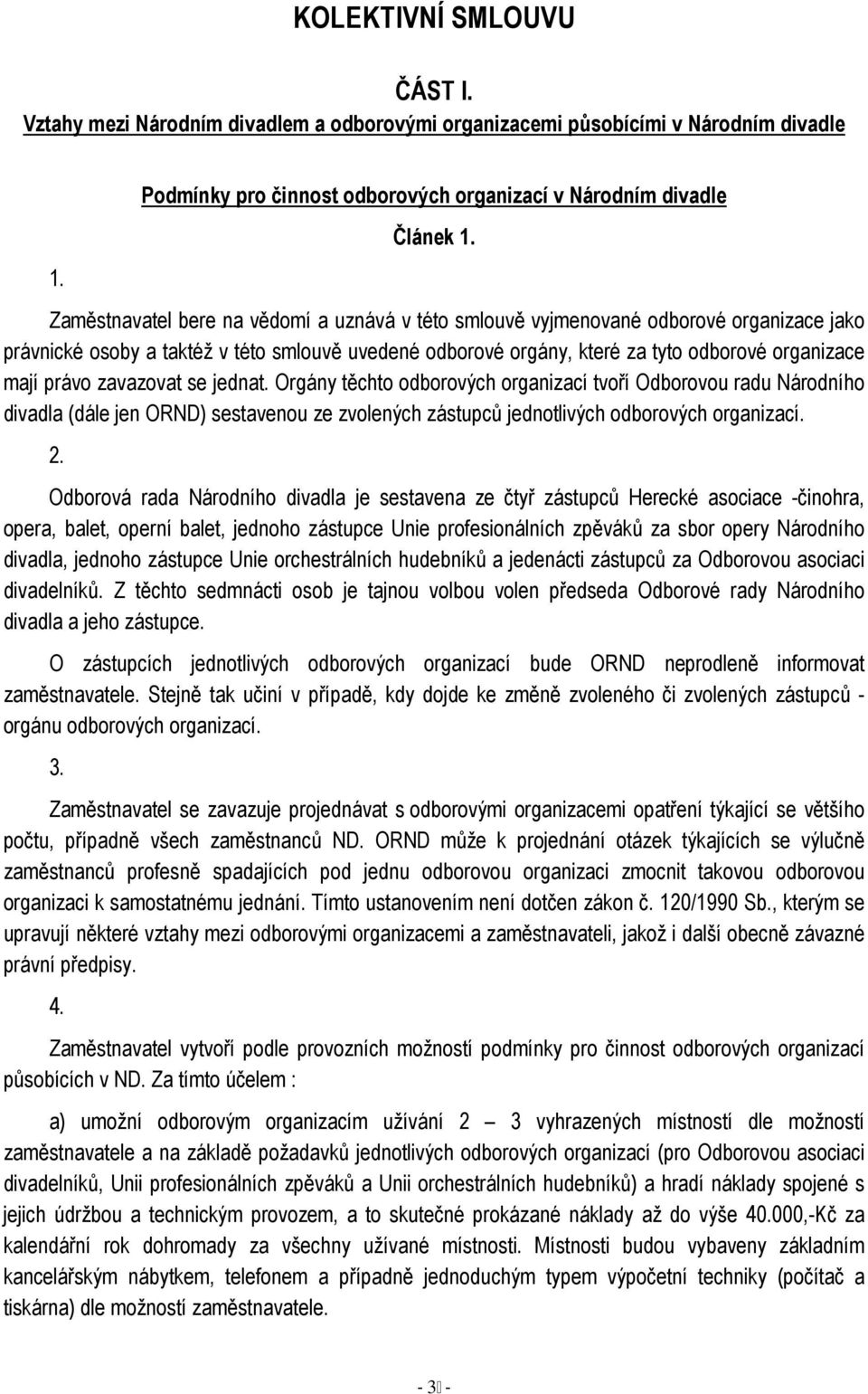 zavazovat se jednat. Orgány těchto odborových organizací tvoří Odborovou radu Národního divadla (dále jen ORND) sestavenou ze zvolených zástupců jednotlivých odborových organizací. 2.