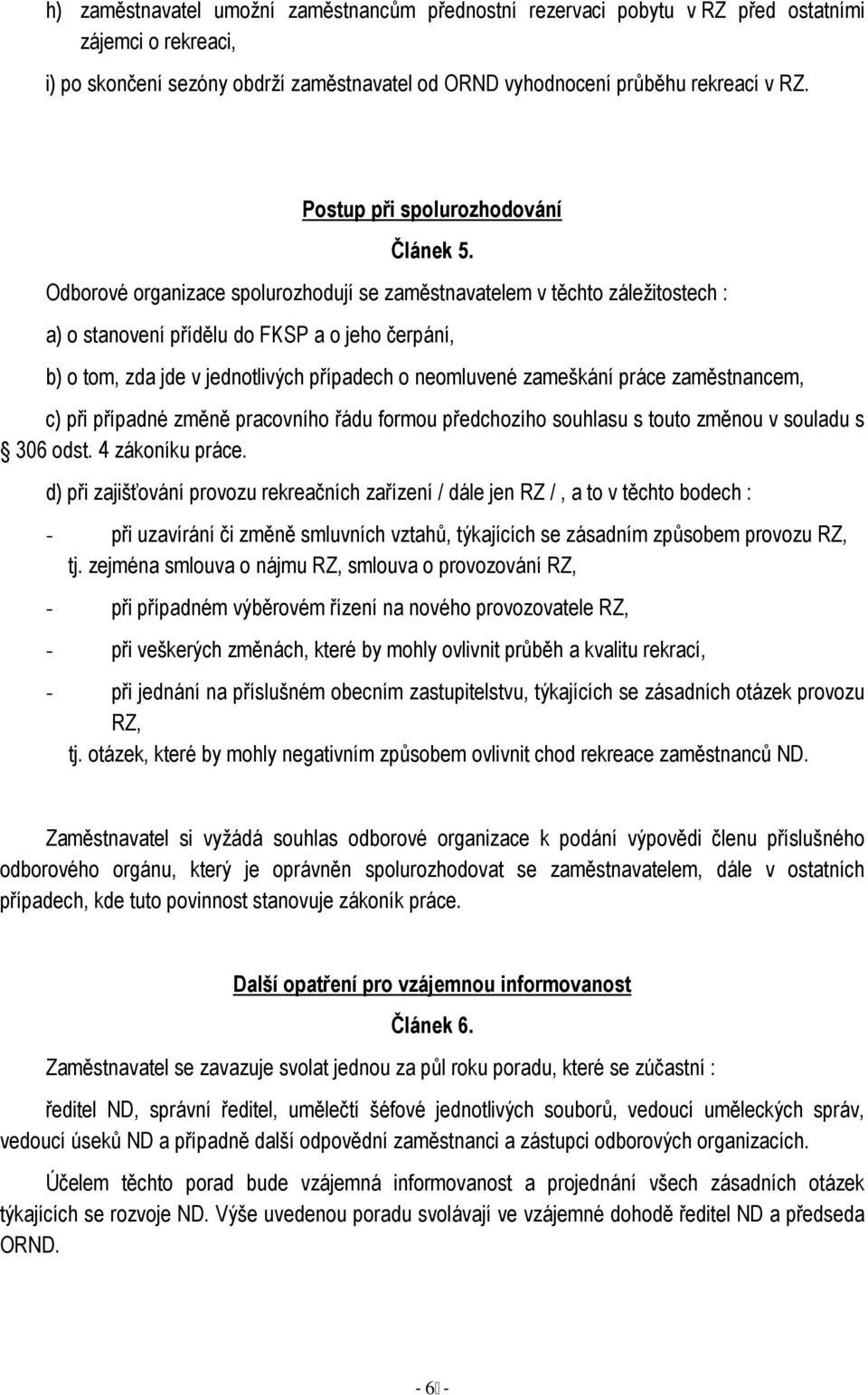 Odborové organizace spolurozhodují se zaměstnavatelem v těchto záležitostech : a) o stanovení přídělu do FKSP a o jeho čerpání, b) o tom, zda jde v jednotlivých případech o neomluvené zameškání práce