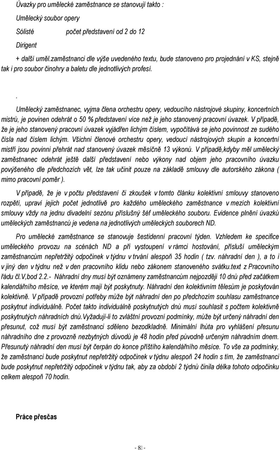 . Umělecký zaměstnanec, vyjma člena orchestru opery, vedoucího nástrojové skupiny, koncertních mistrů, je povinen odehrát o 50 % představení více než je jeho stanovený pracovní úvazek.