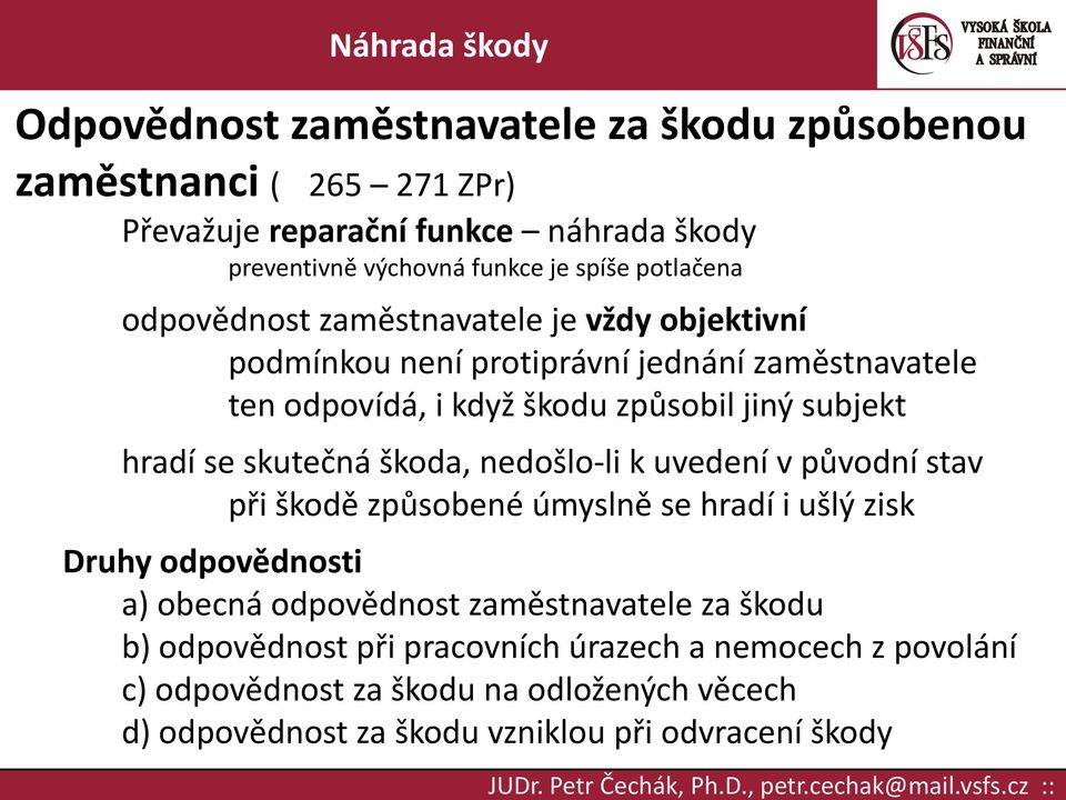 uvedení v původní stav při škodě způsobené úmyslně se hradí i ušlý zisk Druhy odpovědnosti a) obecná odpovědnost zaměstnavatele za škodu b) odpovědnost při pracovních