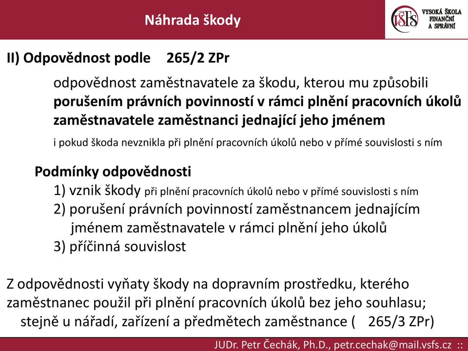 ním 2) porušení právních povinností zaměstnancem jednajícím jménem zaměstnavatele v rámci plnění jeho úkolů 3) příčinná souvislost Z odpovědnosti vyňaty škody na dopravním prostředku,