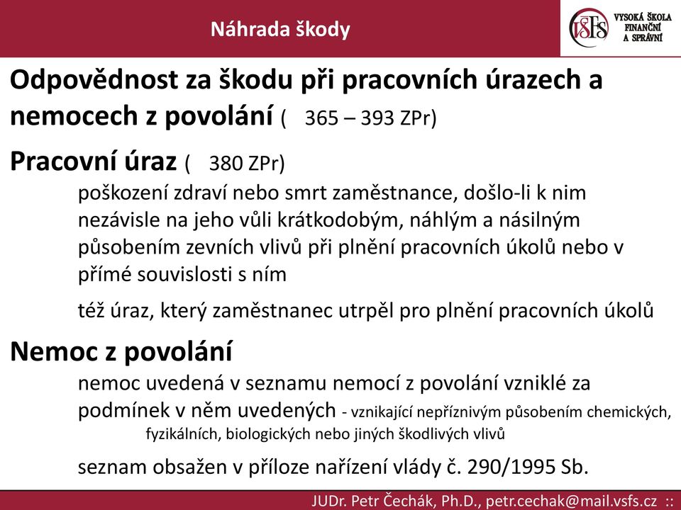 též úraz, který zaměstnanec utrpěl pro plnění pracovních úkolů Nemoc z povolání nemoc uvedená v seznamu nemocí z povolání vzniklé za podmínek v něm