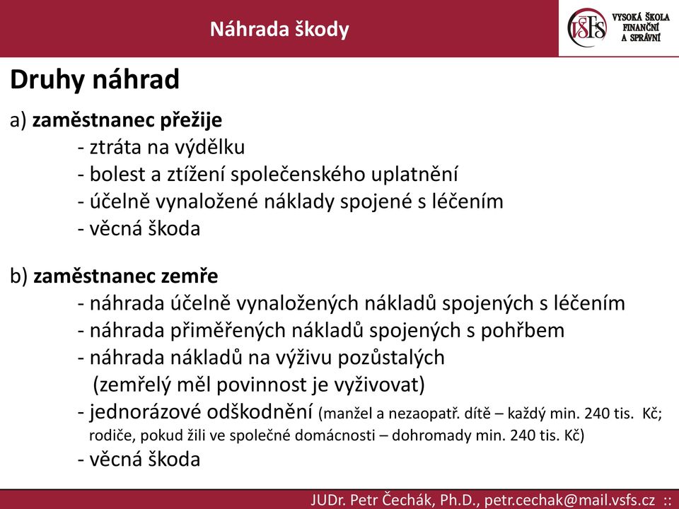 přiměřených nákladů spojených s pohřbem - náhrada nákladů na výživu pozůstalých (zemřelý měl povinnost je vyživovat) - jednorázové