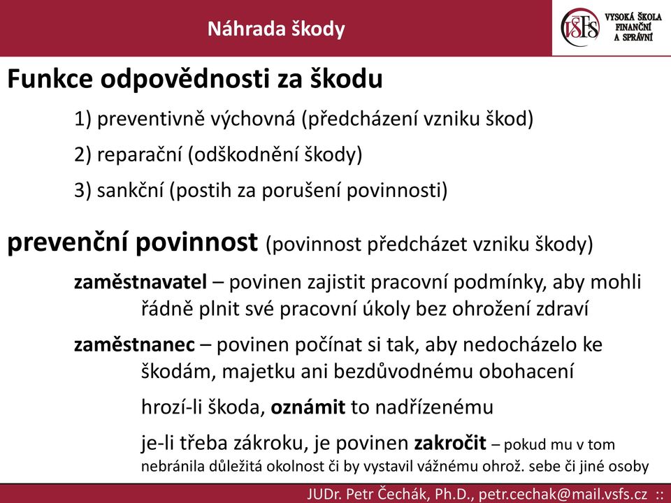 zdraví zaměstnanec povinen počínat si tak, aby nedocházelo ke škodám, majetku ani bezdůvodnému obohacení hrozí-li škoda, oznámit to nadřízenému je-li třeba