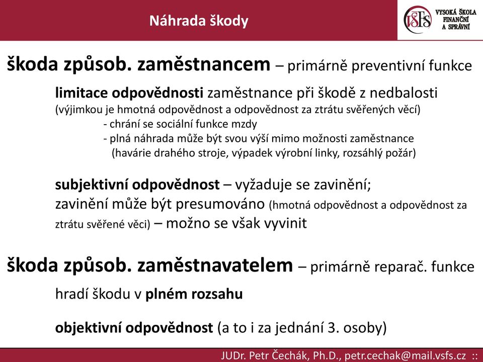 svěřených věcí) - chrání se sociální funkce mzdy - plná náhrada může být svou výší mimo možnosti zaměstnance (havárie drahého stroje, výpadek výrobní linky,