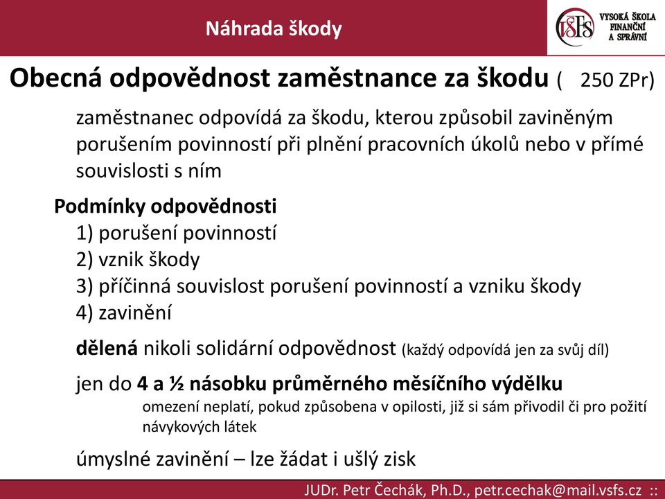 zavinění dělená nikoli solidární odpovědnost (každý odpovídá jen za svůj díl) jen do 4 a ½ násobku průměrného měsíčního výdělku omezení neplatí, pokud