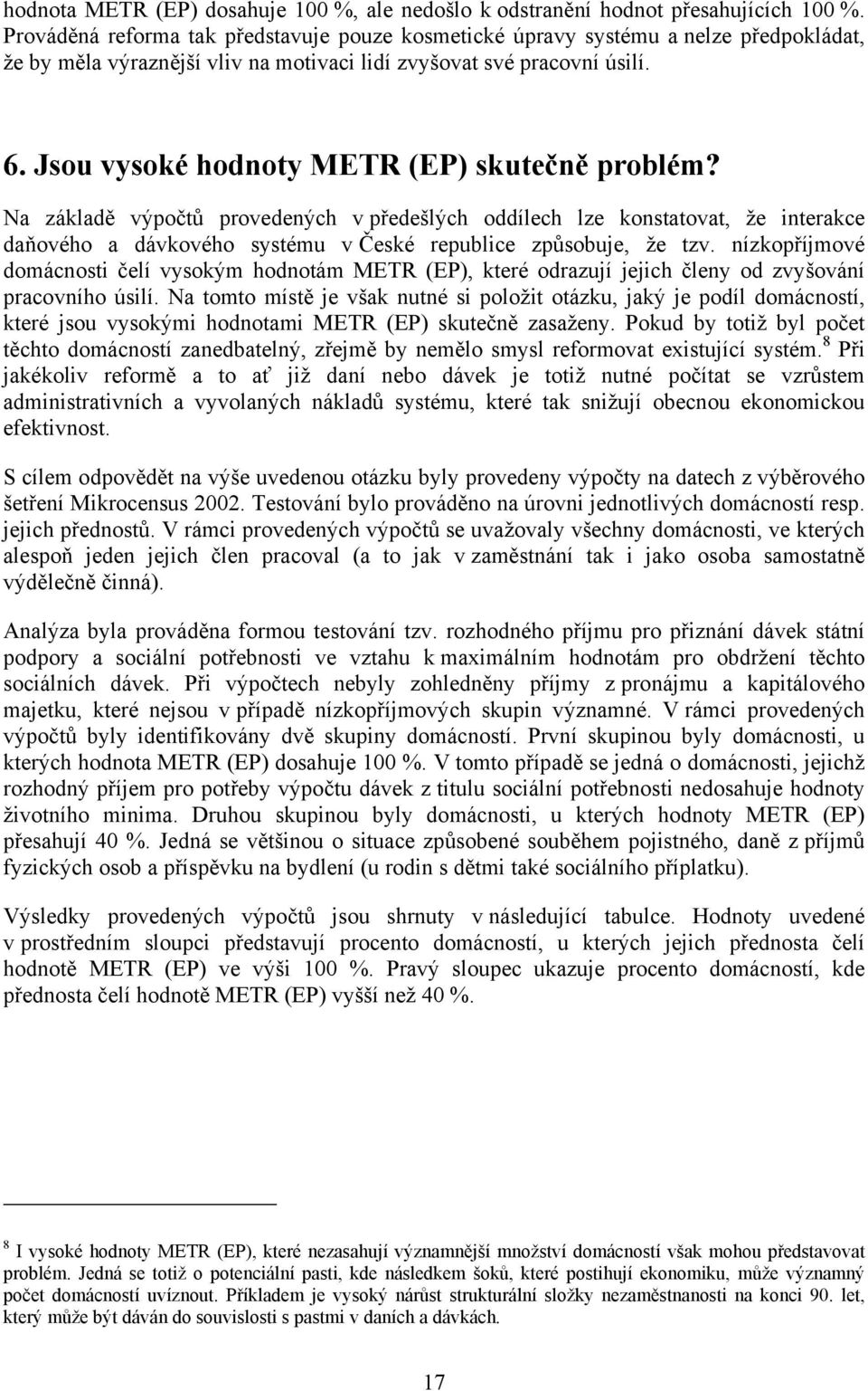 Jsou vysoké hodnoty METR (EP) skutečně problém? Na základě výpočtů provedených v předešlých oddílech lze konstatovat, že interakce daňového a dávkového systému v České republice způsobuje, že tzv.