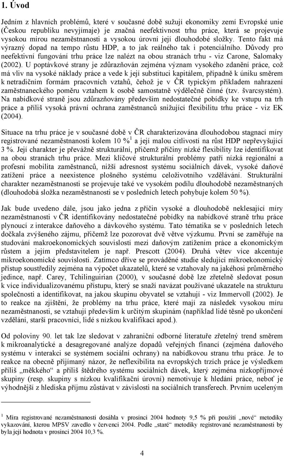 Důvody pro neefektivní fungování trhu práce lze nalézt na obou stranách trhu - viz Carone, Salomaky (2002).