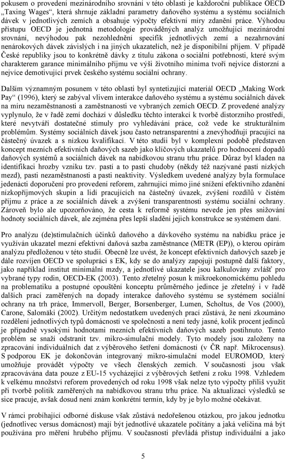 Výhodou přístupu OECD je jednotná metodologie prováděných analýz umožňující mezinárodní srovnání, nevýhodou pak nezohlednění specifik jednotlivých zemí a nezahrnování nenárokových dávek závislých i