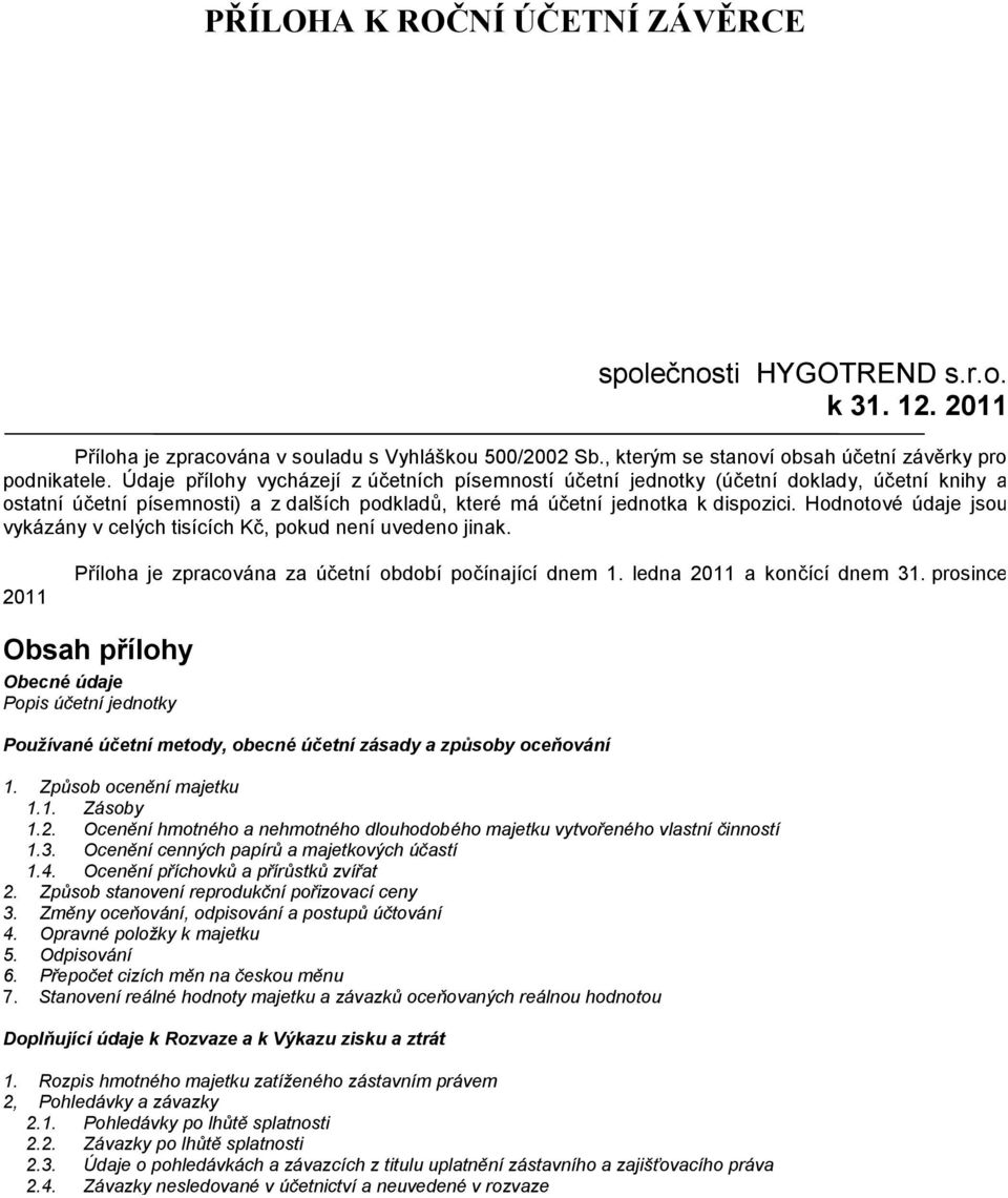 Hodnotové údaje jsou vykázány v celých tisících Kč, pokud není uvedeno jinak. 2011 Příloha je zpracována za účetní období počínající dnem 1. ledna 2011 a končící dnem 31.