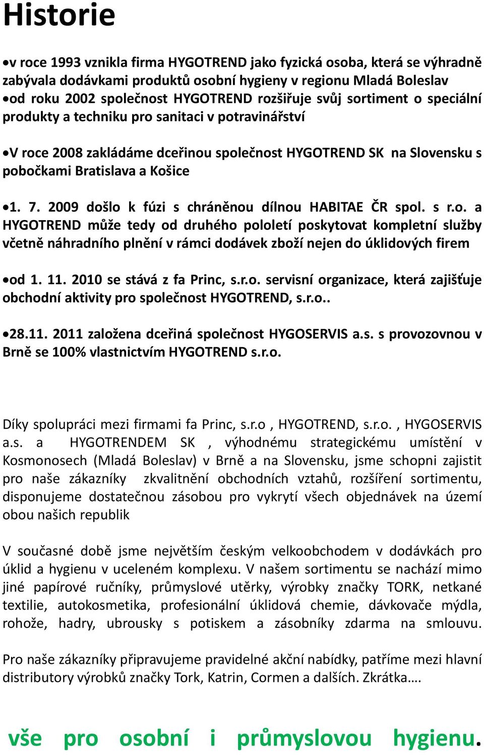 2009 došlo k fúzi s chráněnou dílnou HABITAE ČR spol. s r.o. a HYGOTREND může tedy od druhého pololetí poskytovat kompletní služby včetně náhradního plnění v rámci dodávek zboží nejen do úklidových firem od 1.