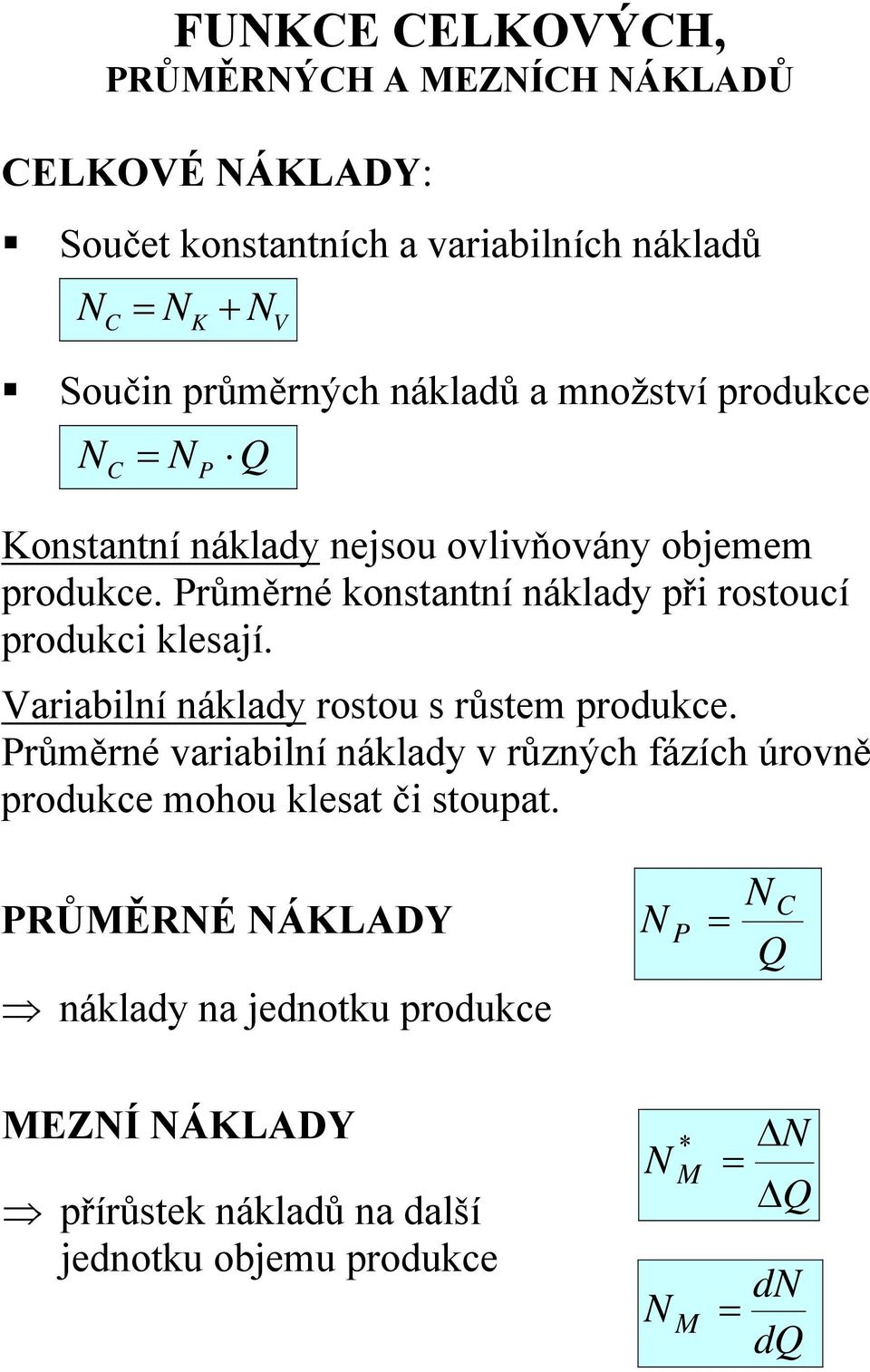 Průměrné konstantní náklady ř rostoucí rodukc klesají. Varablní náklady rostou s růstem rodukce.