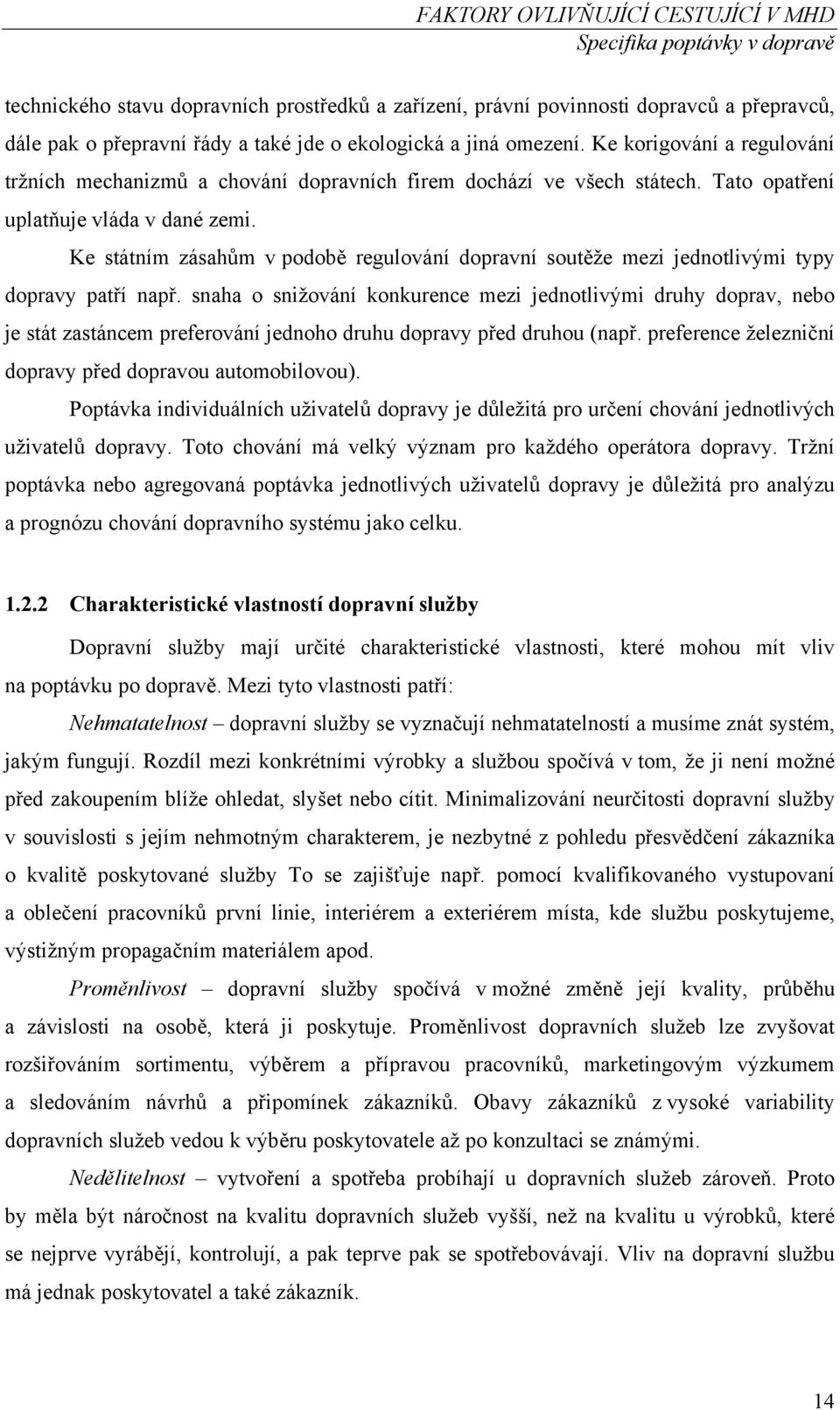 Ke státním zásahům v podobě regulování dopravní soutěže mezi jednotlivými typy dopravy patří např.