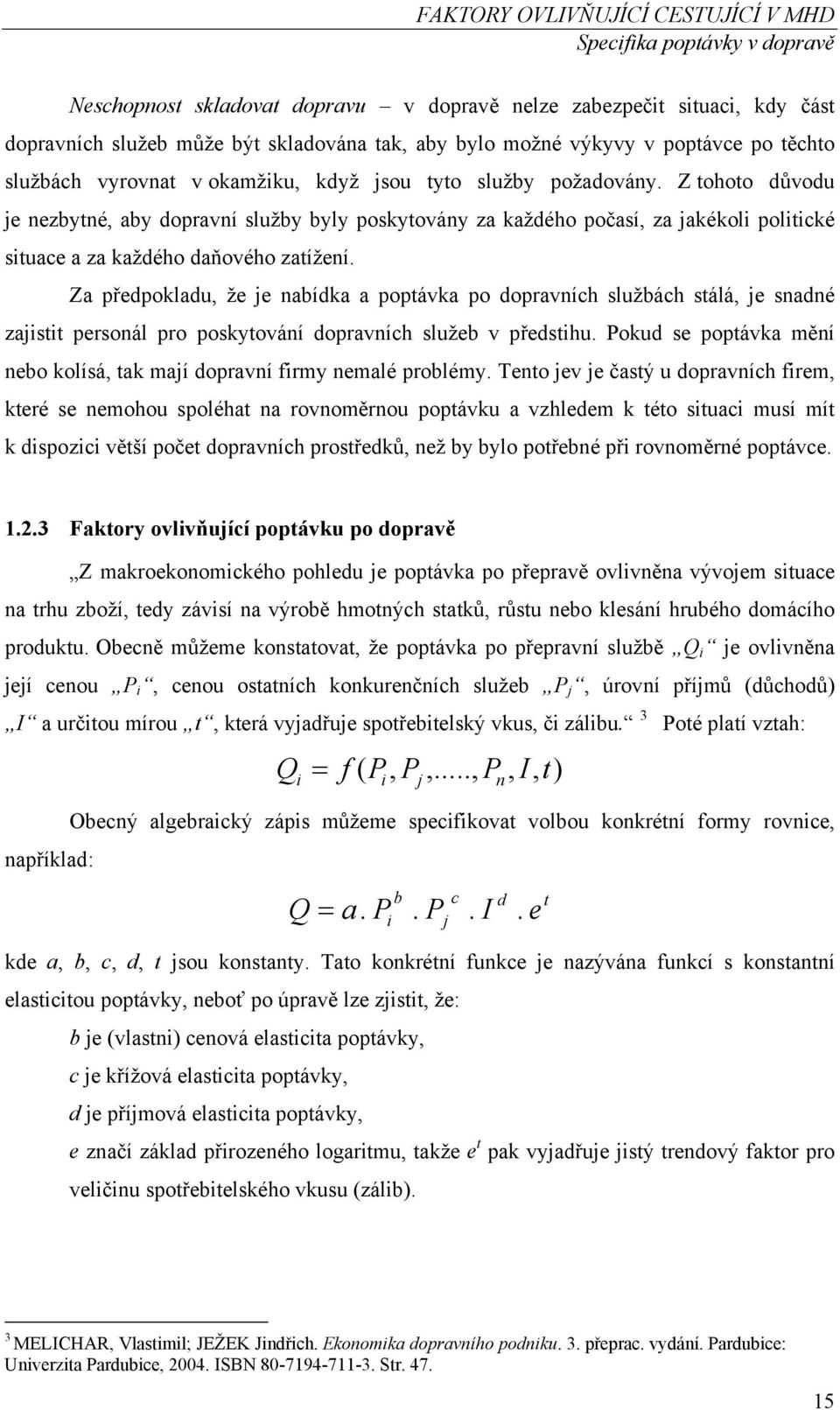 Z tohoto důvodu je nezbytné, aby dopravní služby byly poskytovány za každého počasí, za jakékoli politické situace a za každého daňového zatížení.