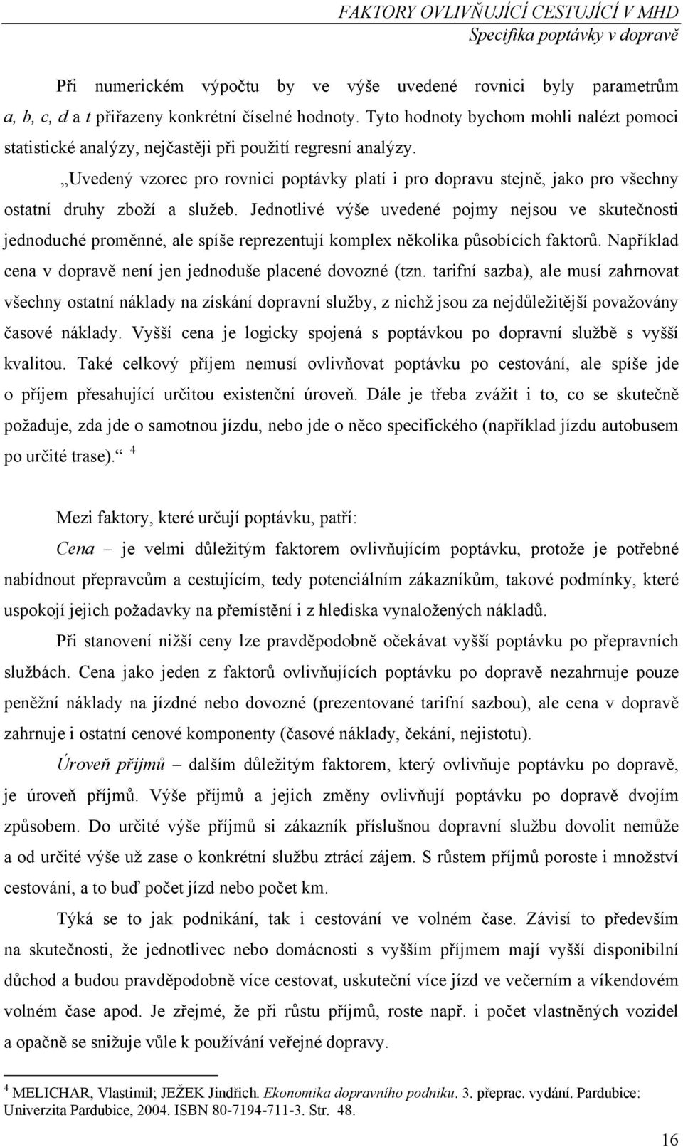 Uvedený vzorec pro rovnici poptávky platí i pro dopravu stejně, jako pro všechny ostatní druhy zboží a služeb.