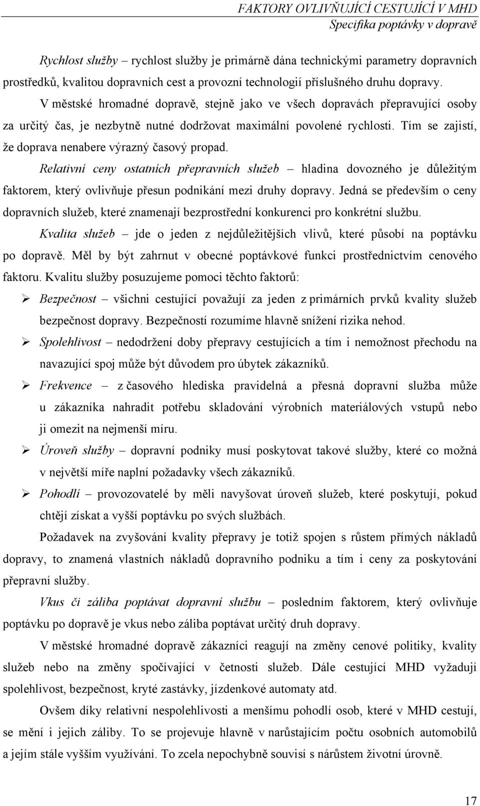 Tím se zajistí, že doprava nenabere výrazný časový propad. Relativní ceny ostatních přepravních služeb hladina dovozného je důležitým faktorem, který ovlivňuje přesun podnikání mezi druhy dopravy.