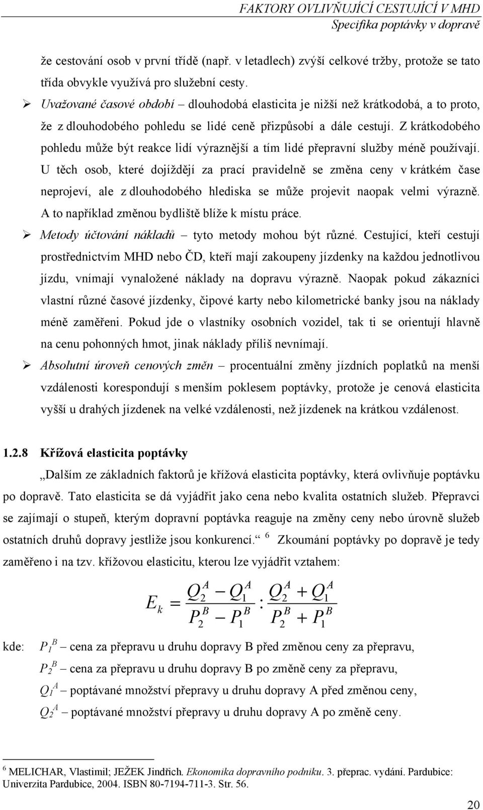 Z krátkodobého pohledu může být reakce lidí výraznější a tím lidé přepravní služby méně používají.