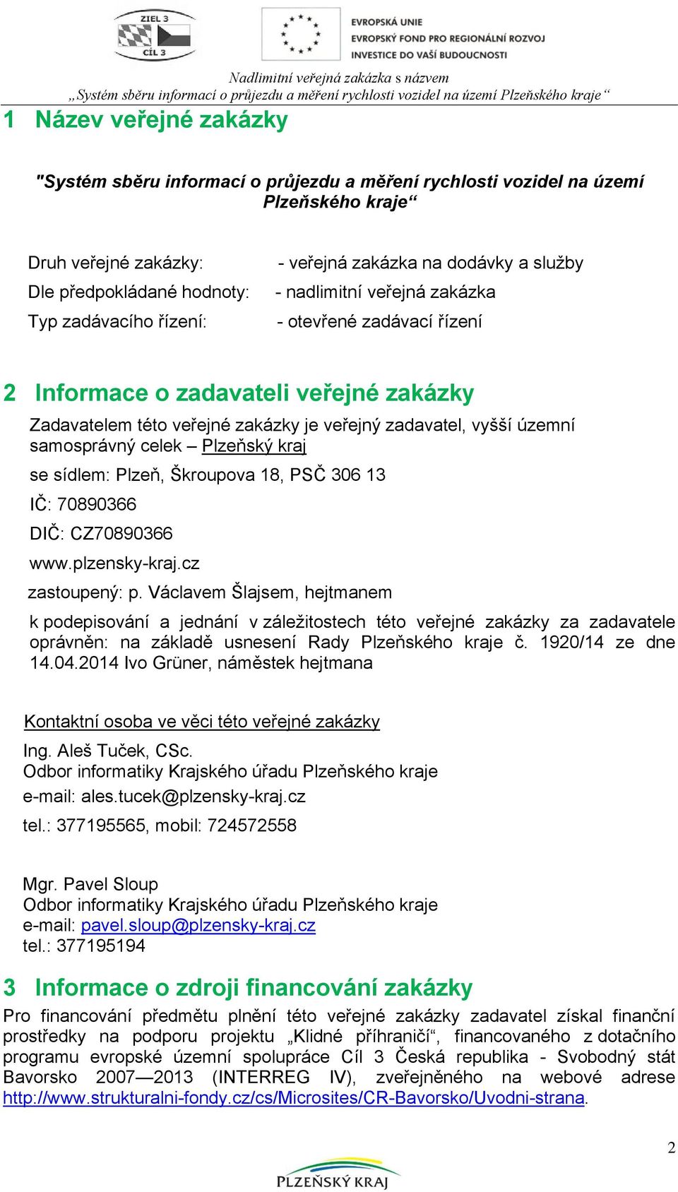 samosprávný celek Plzeňský kraj se sídlem: Plzeň, Škroupova 18, PSČ 306 13 IČ: 70890366 DIČ: CZ70890366 www.plzensky-kraj.cz zastoupený: p.