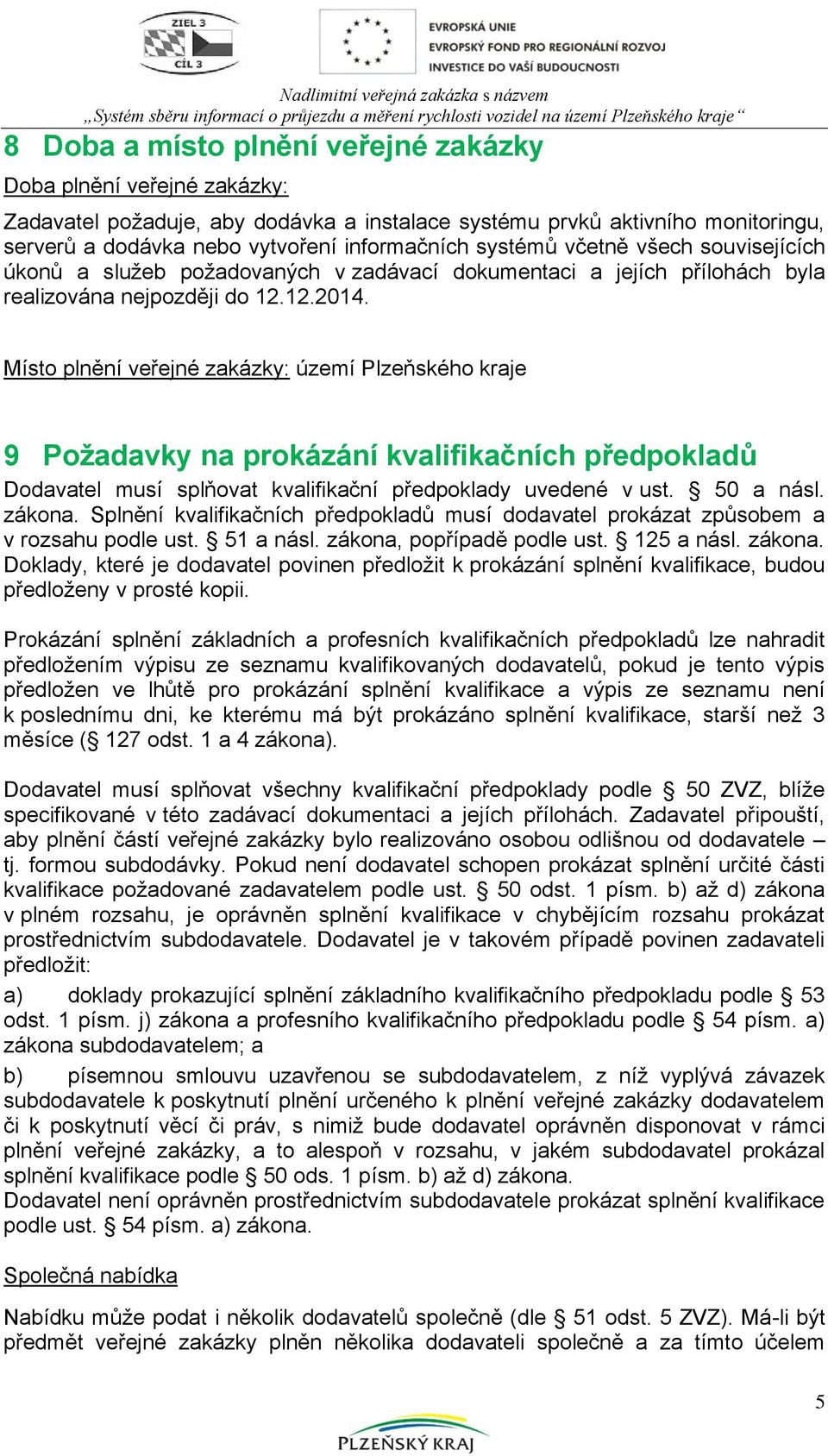 Místo plnění veřejné zakázky: území Plzeňského kraje 9 Požadavky na prokázání kvalifikačních předpokladů Dodavatel musí splňovat kvalifikační předpoklady uvedené v ust. 50 a násl. zákona.