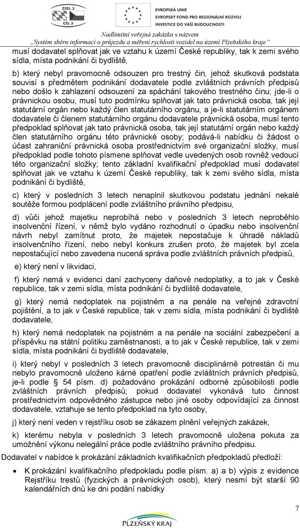 tato právnická osoba, tak její statutární orgán nebo každý člen statutárního orgánu, a je-li statutárním orgánem dodavatele či členem statutárního orgánu dodavatele právnická osoba, musí tento