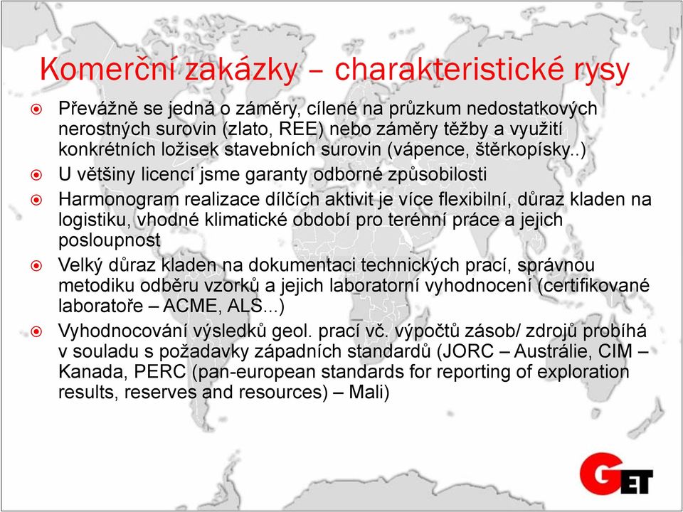 .) U většiny licencí jsme garanty odborné způsobilosti Harmonogram realizace dílčích aktivit je více flexibilní, důraz kladen na logistiku, vhodné klimatické období pro terénní práce a jejich