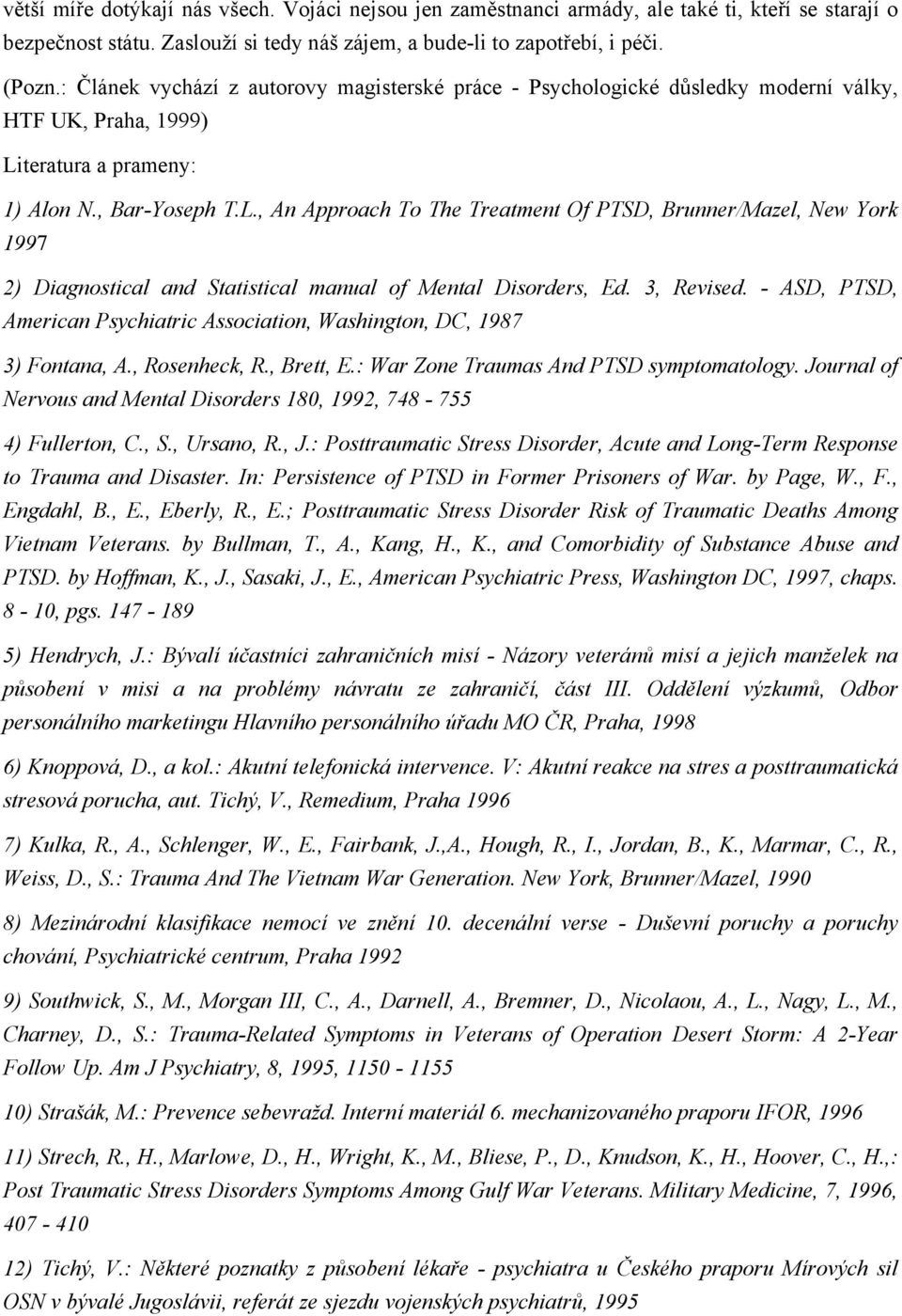 teratura a prameny: 1) Alon N., Bar-Yoseph T.L., An Approach To The Treatment Of PTSD, Brunner/Mazel, New York 1997 2) Diagnostical and Statistical manual of Mental Disorders, Ed. 3, Revised.