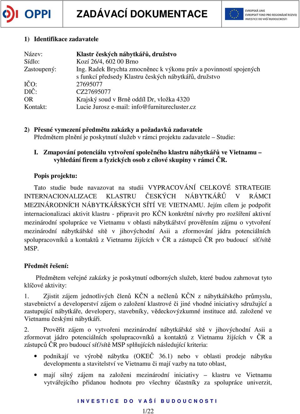 Lucie Jurosz e-mail: info@furniturecluster.cz 2) Přesné vymezení předmětu zakázky a požadavků zadavatele Předmětem plnění je poskytnutí služeb v rámci projektu zadavatele Studie: I.