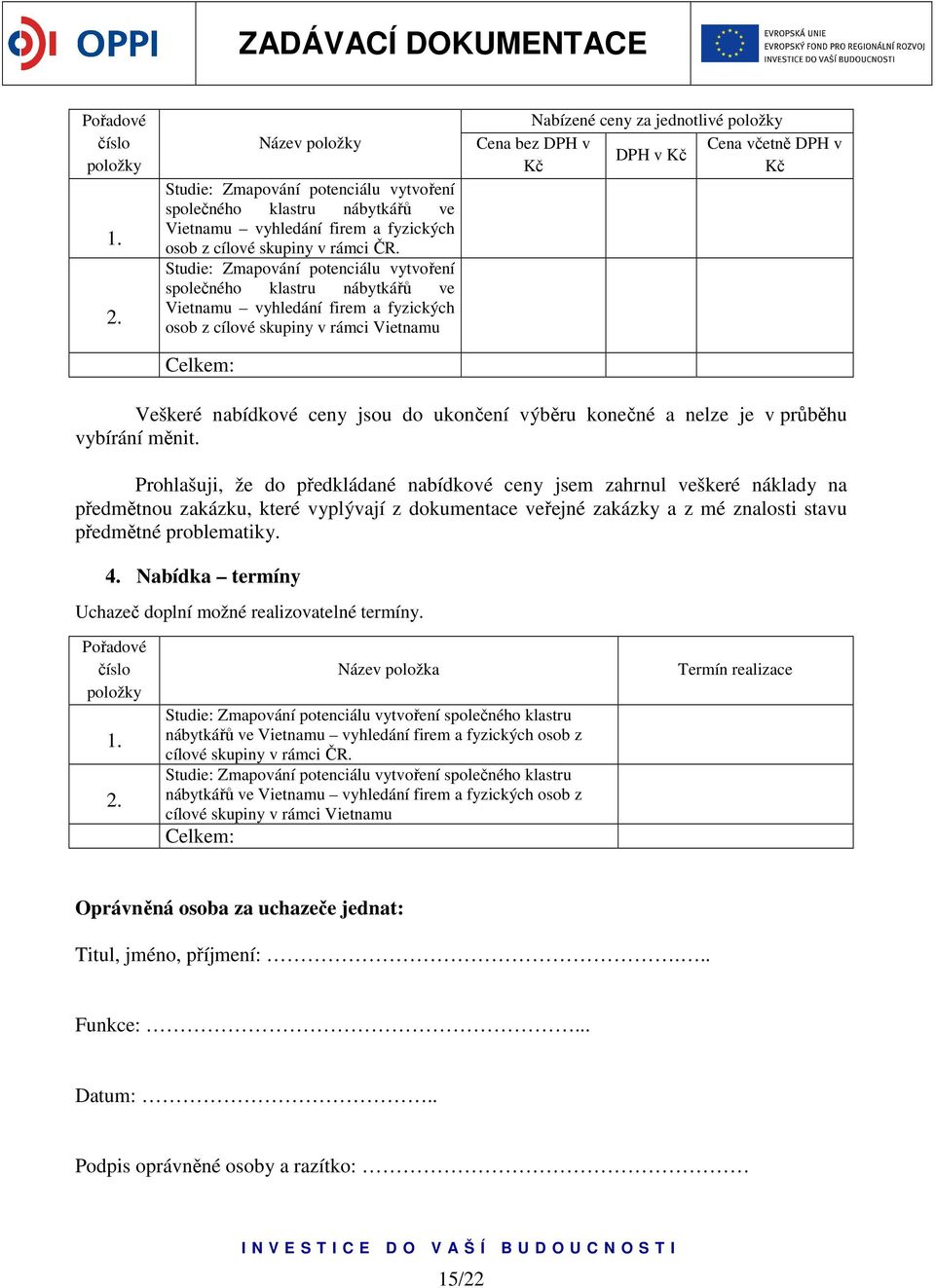 DPH v Kč DPH v Kč Cena včetně DPH v Kč Veškeré nabídkové ceny jsou do ukončení výběru konečné a nelze je v průběhu vybírání měnit.