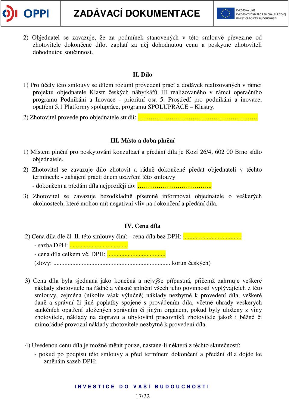 Inovace - prioritní osa 5. Prostředí pro podnikání a inovace, opatření 5.1 Platformy spolupráce, programu SPOLUPRÁCE Klastry. 2) Zhotovitel provede pro objednatele studii: III.