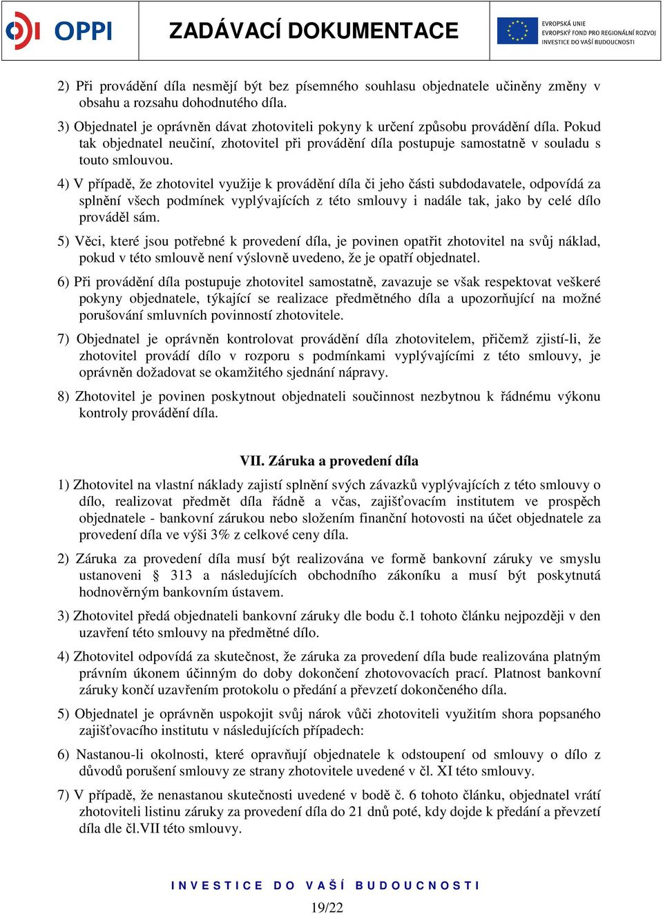 4) V případě, že zhotovitel využije k provádění díla či jeho části subdodavatele, odpovídá za splnění všech podmínek vyplývajících z této smlouvy i nadále tak, jako by celé dílo prováděl sám.