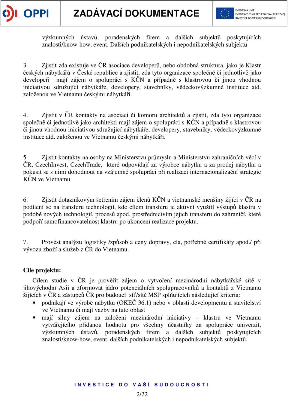 zájem o spolupráci s KČN a případně s klastrovou či jinou vhodnou iniciativou sdružující nábytkáře, developery, stavebníky, vědeckovýzkumné instituce atd. založenou ve Vietnamu českými nábytkáři. 4.