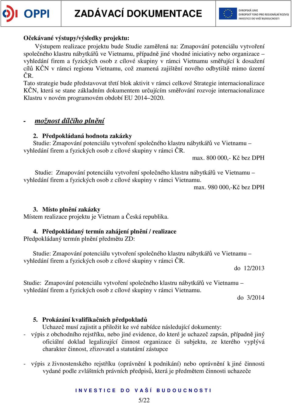 Tato strategie bude představovat třetí blok aktivit v rámci celkové Strategie internacionalizace KČN, která se stane základním dokumentem určujícím směřování rozvoje internacionalizace Klastru v