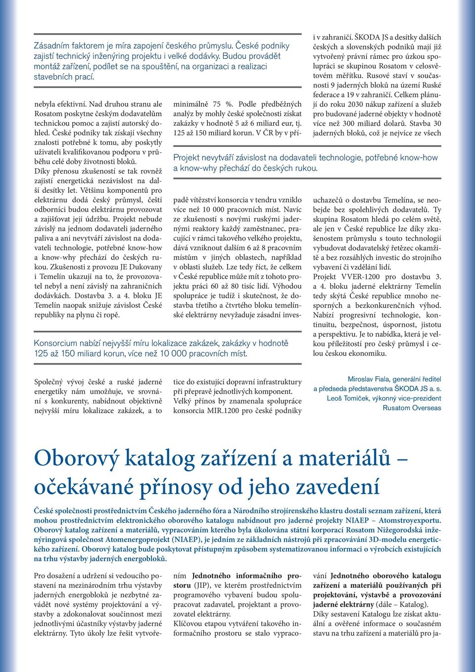 Nad druhou stranu ale Rosatom poskytne českým dodavatelům technickou pomoc a zajistí autorský dohled.