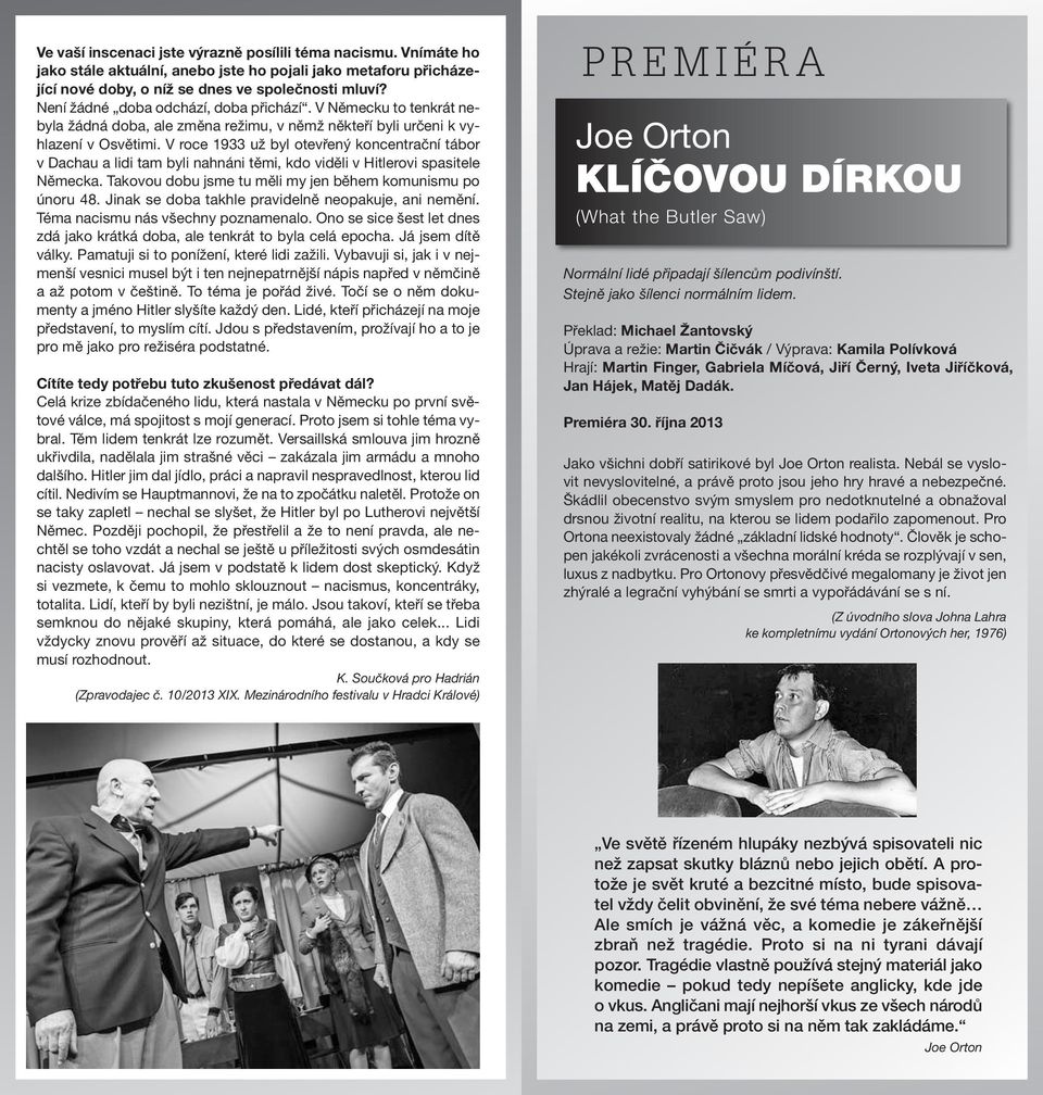 V roce 1933 už byl otevřený koncentrační tábor v Dachau a lidi tam byli nahnáni těmi, kdo viděli v Hitlerovi spasitele Německa. Takovou dobu jsme tu měli my jen během komunismu po únoru 48.